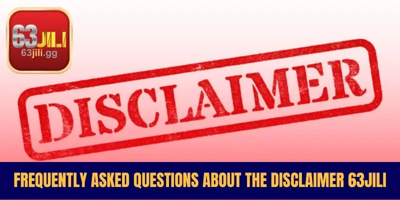 Frequently Asked Questions About the Disclaimer 63JILI