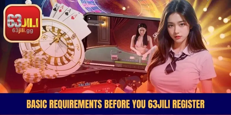 Basic Requirements Before You 63JILI Register