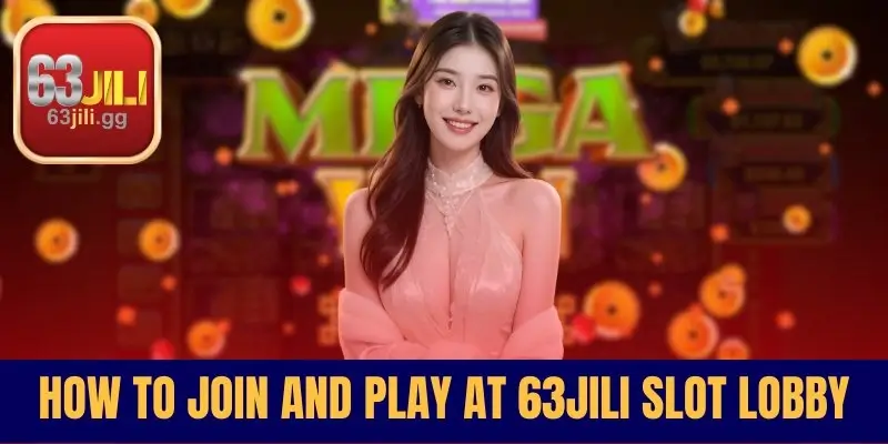 How to Join and Play at 63JILI Slot Lobby