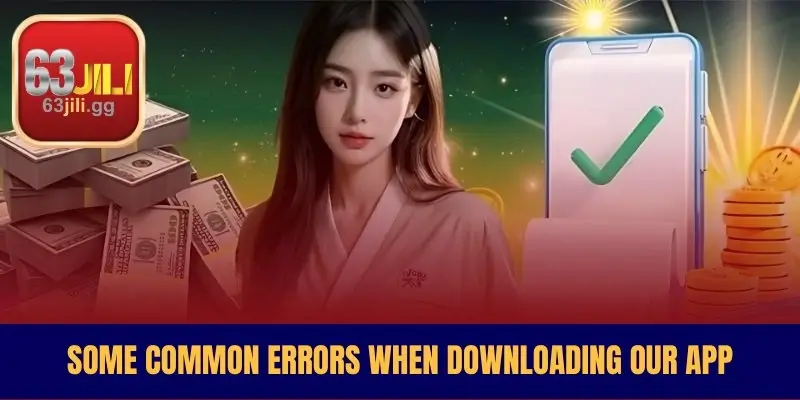 Some Common Errors When Downloading Our App