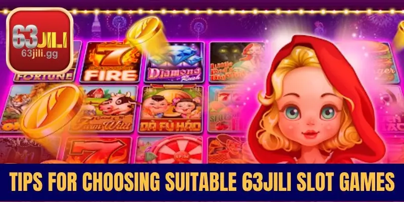 Tips for Choosing Suitable 63JILI Slot Games